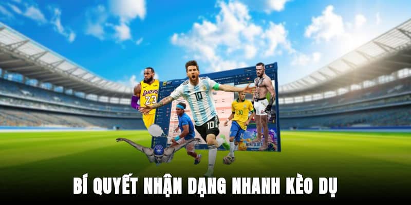 Bí quyết nhận dạng nhanh kèo dụ