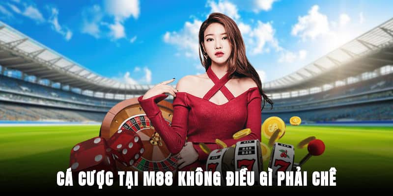 Cá cược tại M88 không điều gì phải chê
