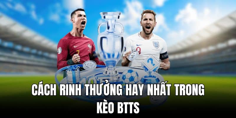 Cách rinh thưởng hay nhất trong kèo BTTS