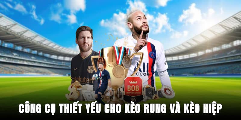 Công cụ thiết yếu cho kèo rung và kèo hiệp