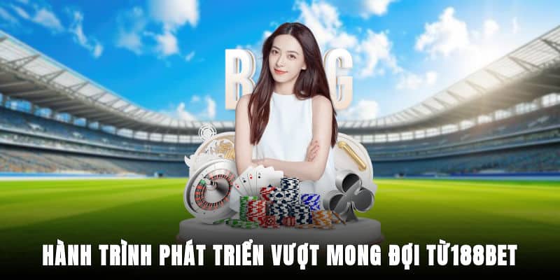 Hành trình phát triển vượt mong đợi từ188bet