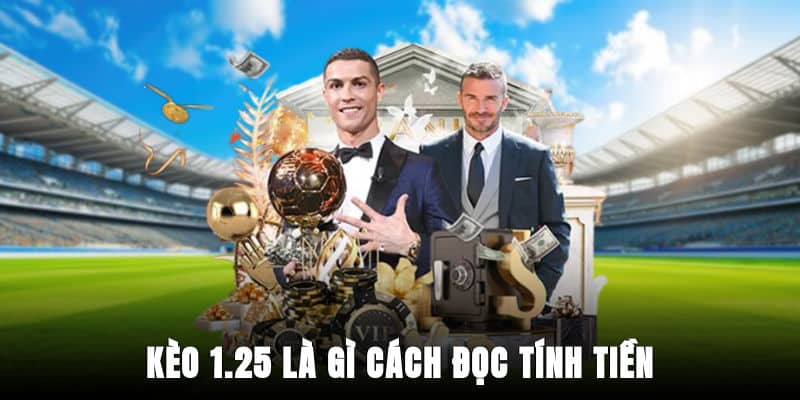 Kèo 1.25 Là Gì? Cách Đọc, Tính Tiền Và Bí Quyết