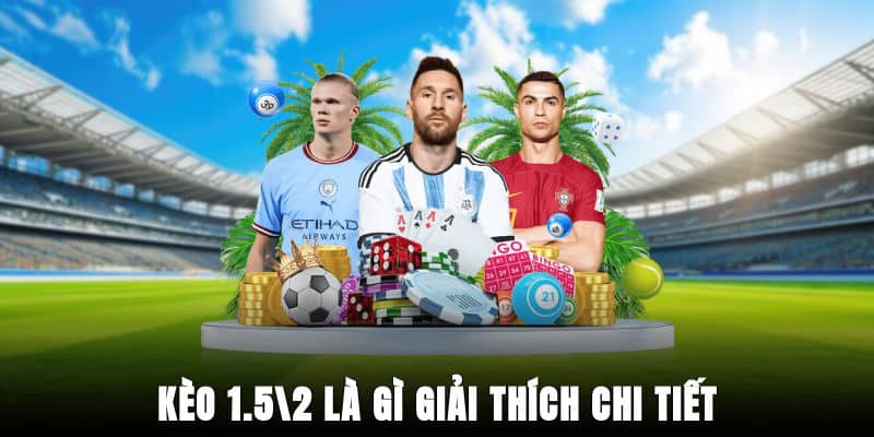Kèo 1.5/2 là gì - giải thích chi tiết