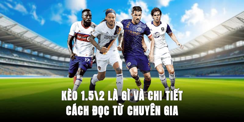 Kèo 1.5/2 là gì và chi tiết cách đọc từ chuyên gia