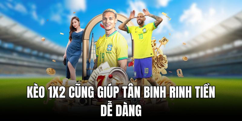 Kèo 1x2 cũng giúp tân binh rinh tiền dễ dàng
