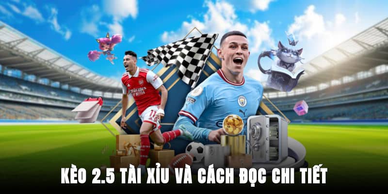 Kèo 2.5 tài xỉu và cách đọc chi tiết