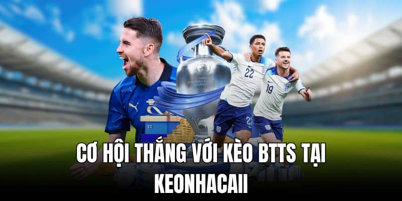 Khám Phá Cơ Hội Thắng Với Kèo Btts Tại Keonhacai