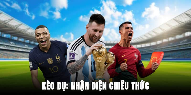 Kèo Dụ: Nhận Diện, Chiêu Thức, Ví Dụ