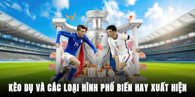 Kèo dụ và các loại hình phổ biến hay xuất hiện
