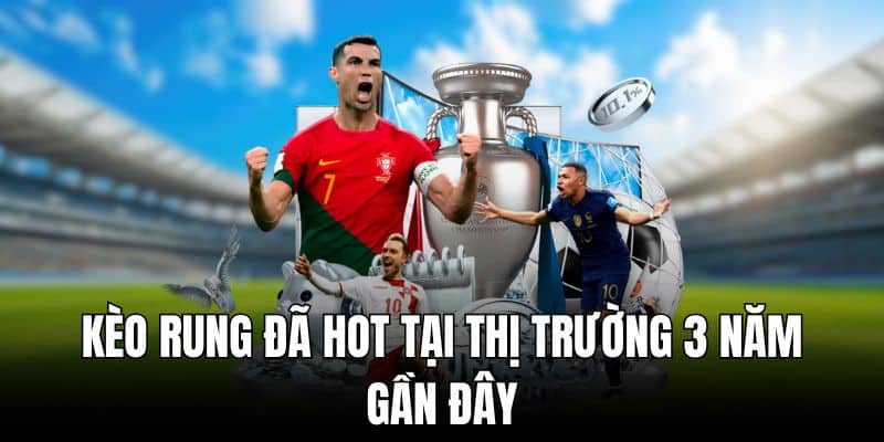 Kèo rung đã hot tại thị trường 3 năm gần đây