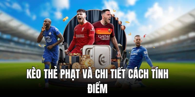 Kèo thẻ phạt và chi tiết cách tính điểm