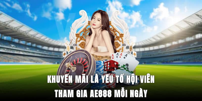 Khuyến mãi là yếu tố hội viên tham gia Ae888 mỗi ngày