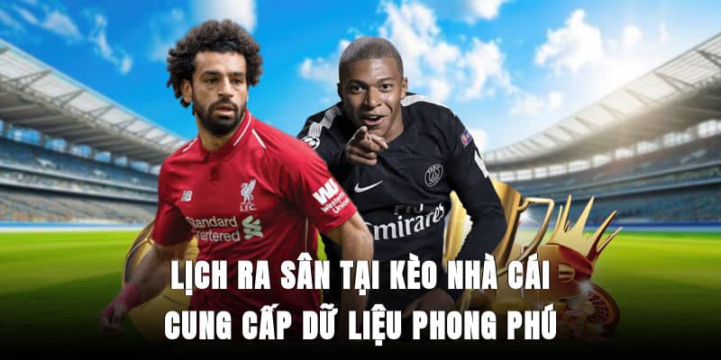 Lịch ra sân tại Kèo Nhà Cái cung cấp dữ liệu phong phú
