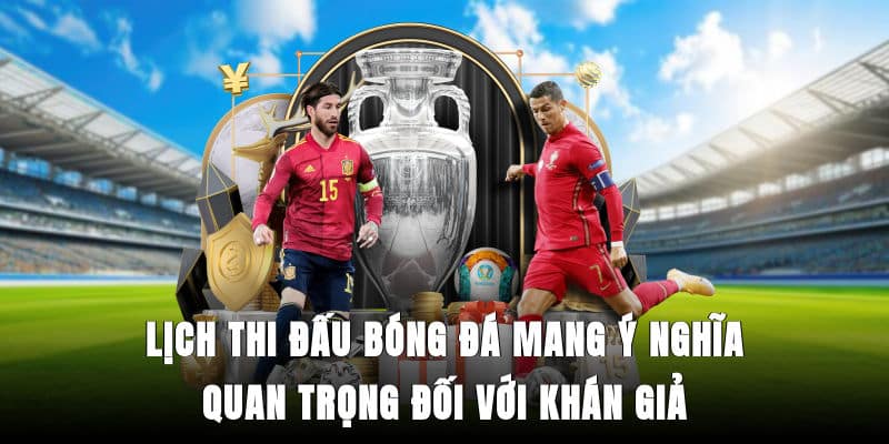 Lịch thi đấu bóng đá mang ý nghĩa quan trọng đối với khán giả