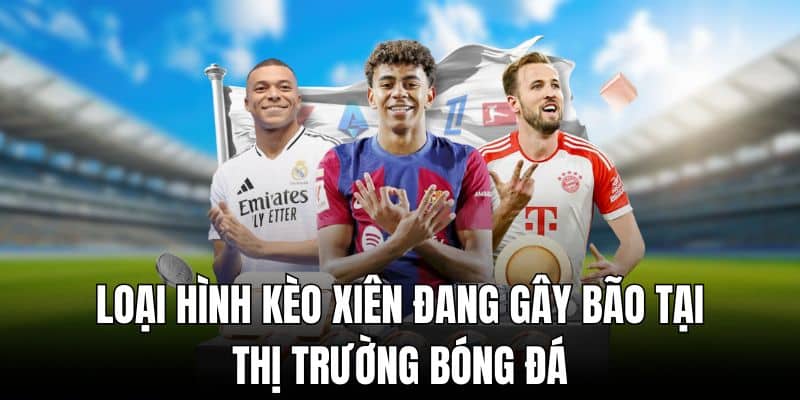 Loại hình cược đang gây bão tại thị trường bóng đá