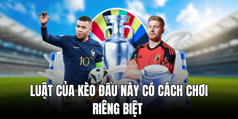 Luật của kèo đấu này có cách chơi riêng biệt