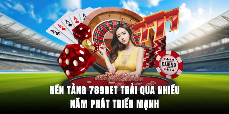 Nền tảng 789bet trải qua nhiều năm phát triển mạnh