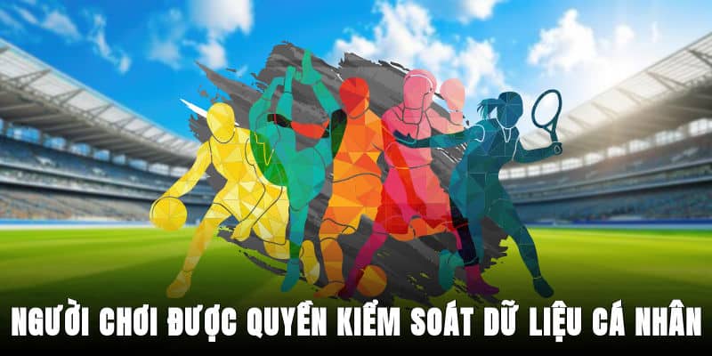 Người chơi được quyền kiểm soát dữ liệu cá nhân