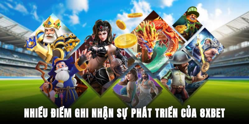 Nhiều điểm ghi nhận sự phát triển của 8XBET