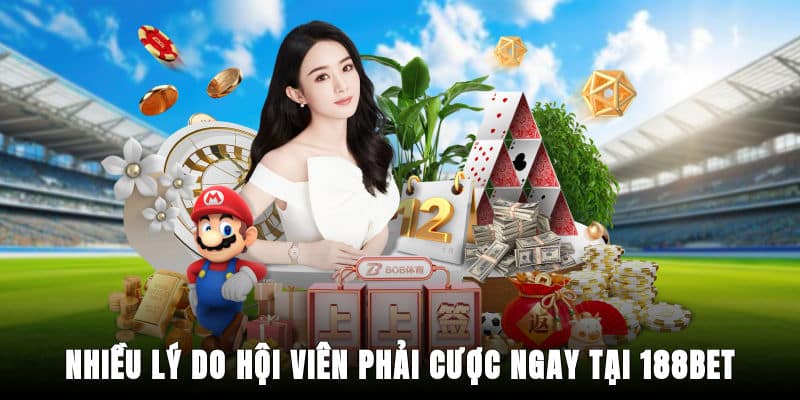 Nhiều lý do hội viên phải cược ngay tại 188bet