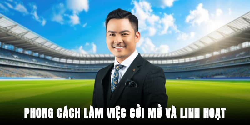 Phong cách làm việc cởi mở và linh hoạt
