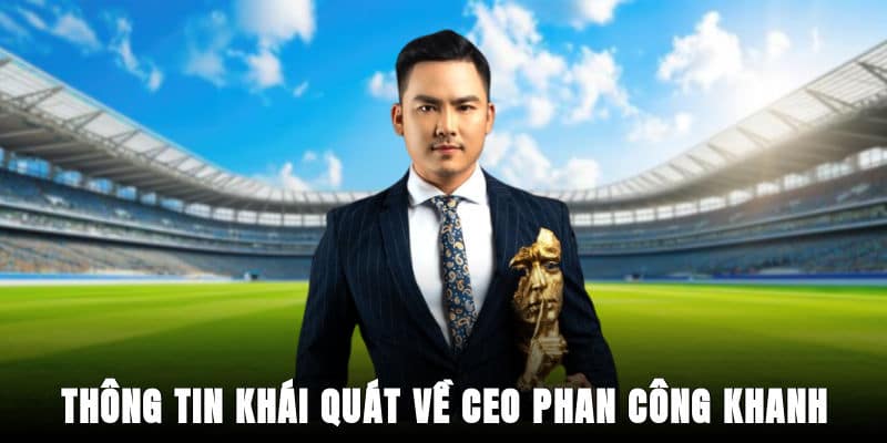 Thông tin khái quát về CEO Phan Công Khanh