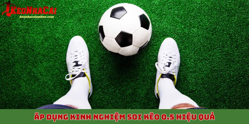 Áp dụng kinh nghiệm soi kèo 0.5 hiệu quả