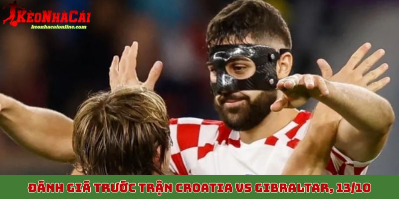 Đánh giá trước trận Croatia vs Gibraltar, 13/10