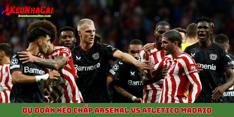 Dự đoán kèo chấp trong trận Arsenal vs Atletico Madrid 22/10
