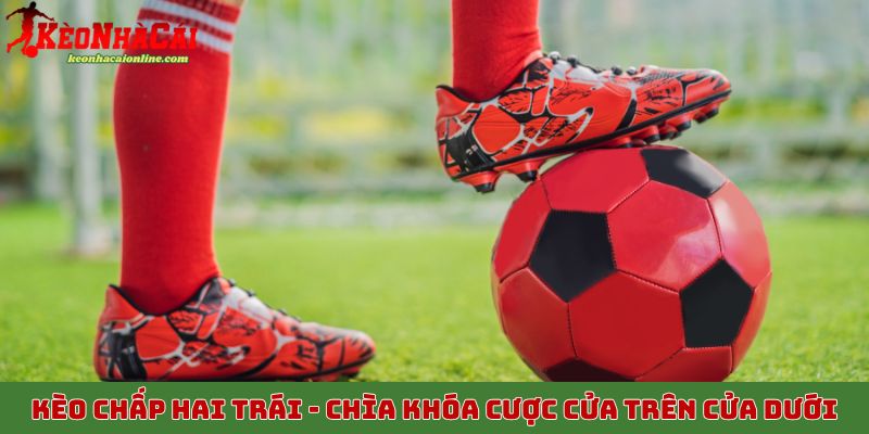 Kèo chấp hai trái