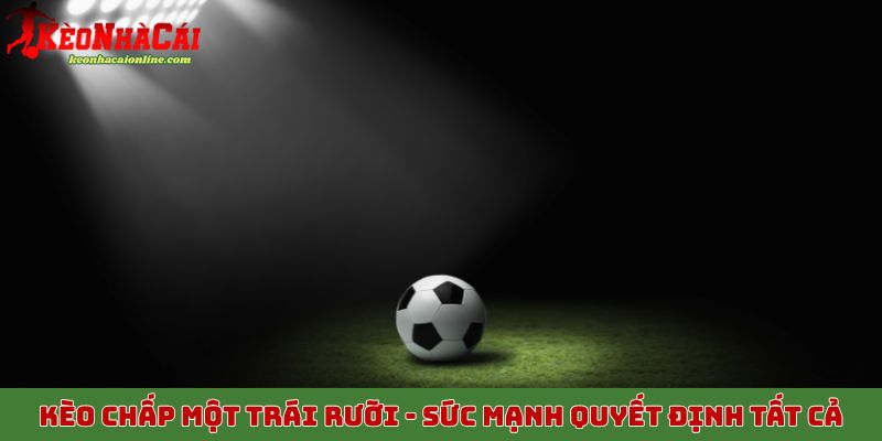 Kèo chấp một trái rưỡi