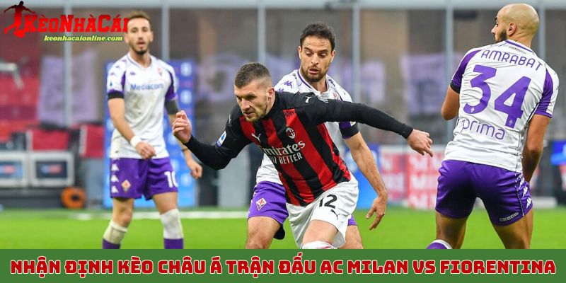 Nhận định kèo châu Á trận đấu AC Milan vs Fiorentina 20/10