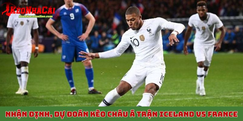 Nhận định, dự đoán kèo châu Á trận Iceland vs France