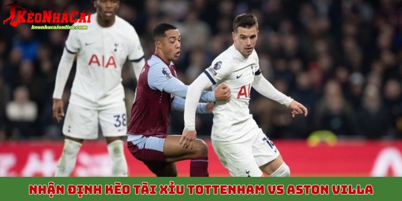 Nhận định kèo tài xỉu trận đấu Tottenham vs Aston Villa ngày 19/10