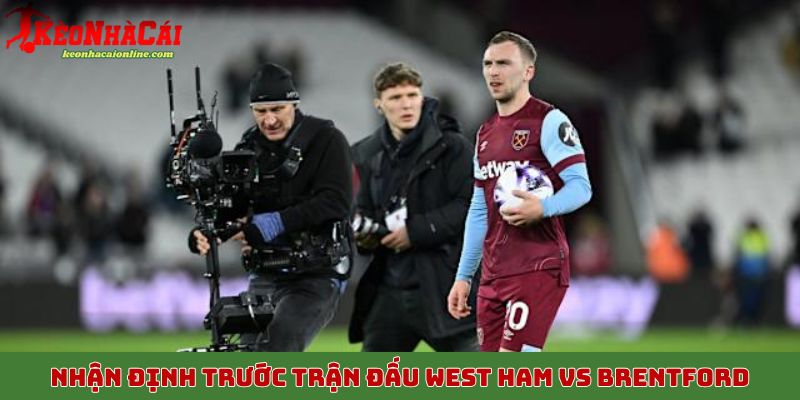 Nhận định trước trận đấu West Ham vs Brentford ngày 21/10