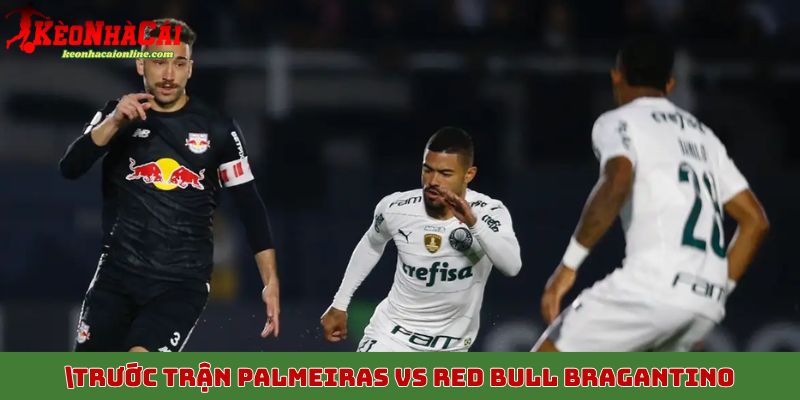 Nhận định trước trận Palmeiras vs Red Bull Bragantino