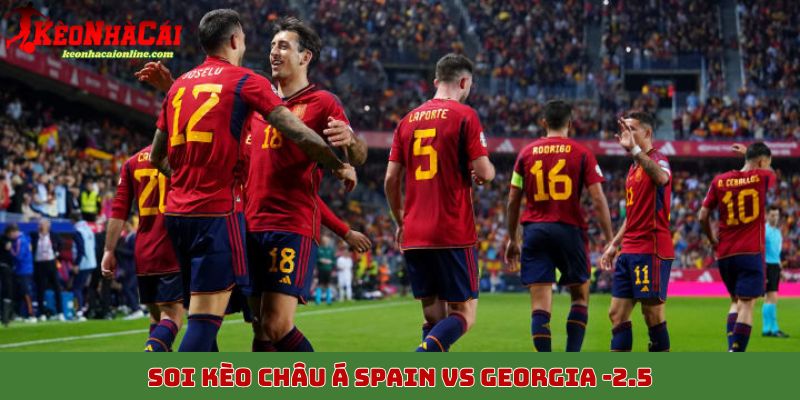 Soi kèo châu Á Spain vs Georgia -2.5