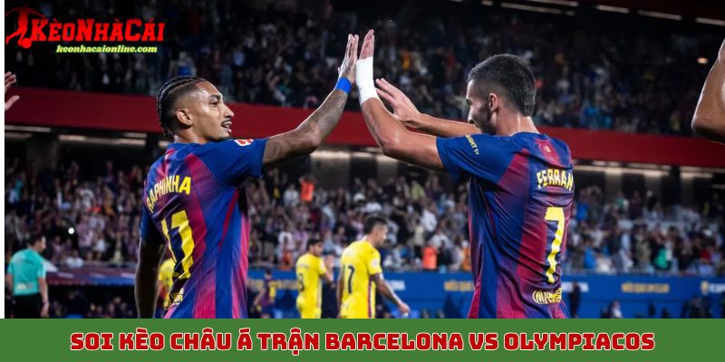 Soi kèo châu Á trận Barcelona vs Olympiacos 21/10