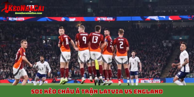 Soi kèo châu Á trận Latvia vs England ngày 15/10