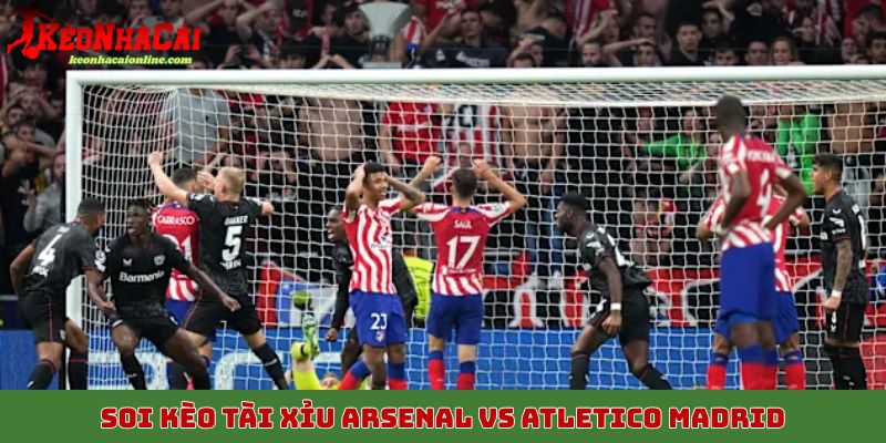 Soi kèo tài xỉu trong trận Arsenal vs Atletico Madrid rạng sáng 22/10