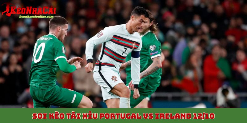 Soi kèo tài xỉu Portugal vs Ireland 12/10