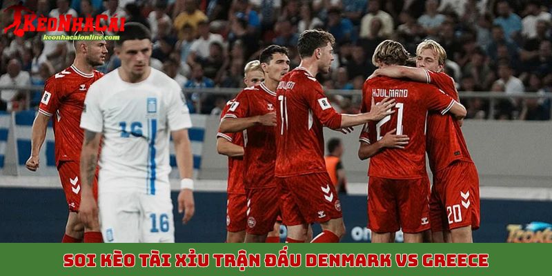 Soi kèo tài xỉu trận đấu Denmark vs Greece, 1h45, 13/10