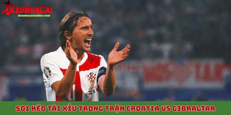 Soi kèo tài xỉu trong trận Croatia vs Gibraltar ngày 13/10