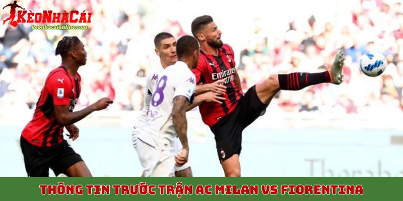 Thông tin trước trận AC Milan vs Fiorentina ngày 20/10