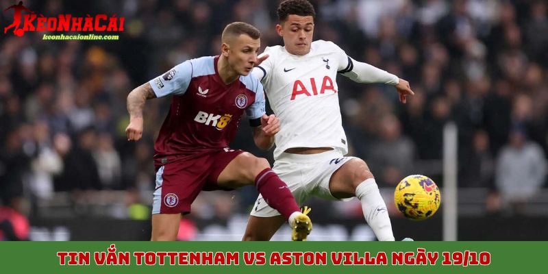 Tin vắn trước trận Tottenham vs Aston Villa ngày 19/10
