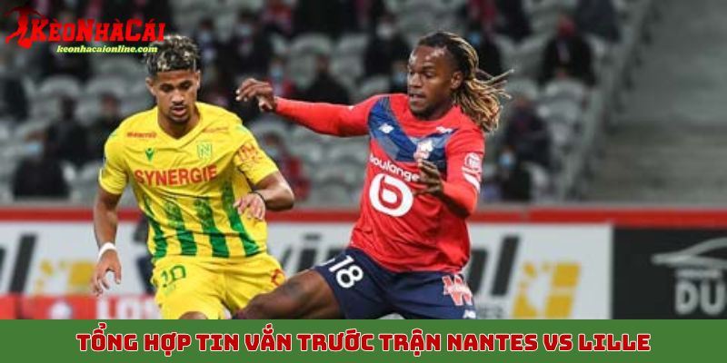 Tổng hợp tin vắn trước trận Nantes vs Lille 20/10