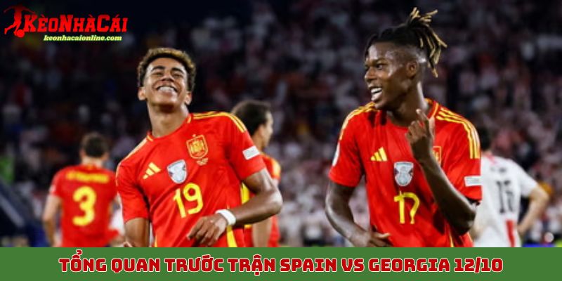 Tổng quan trước trận Spain vs Georgia 12/10
