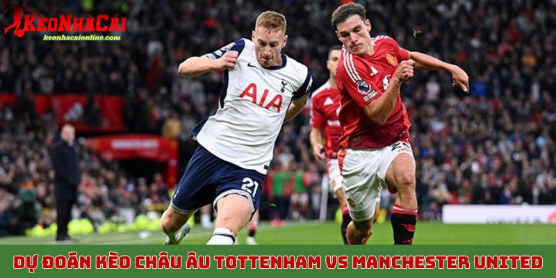 Dự đoán kèo châu Âu Tottenham vs Manchester United, 8/11