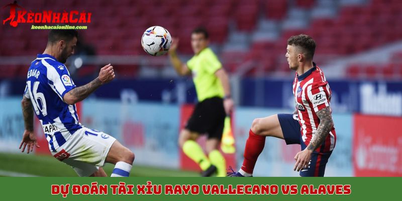 Dự đoán kèo tài xỉu Rayo Vallecano vs Alaves 27/10