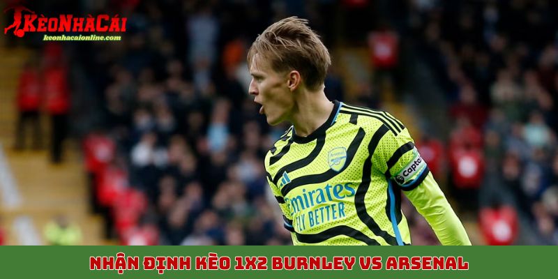 Nhận định kèo 1X2 Burnley vs Arsenal, 1/11